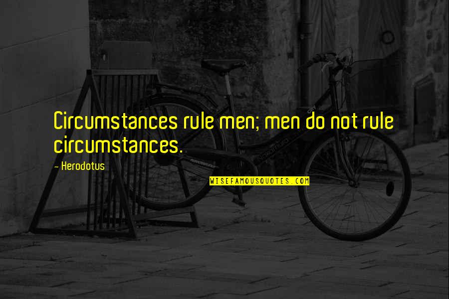 Herodotus Quotes By Herodotus: Circumstances rule men; men do not rule circumstances.