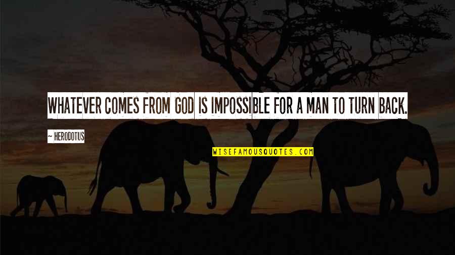 Herodotus Quotes By Herodotus: Whatever comes from God is impossible for a