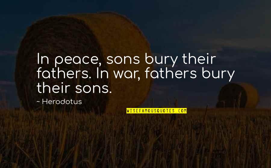Herodotus's Quotes By Herodotus: In peace, sons bury their fathers. In war,