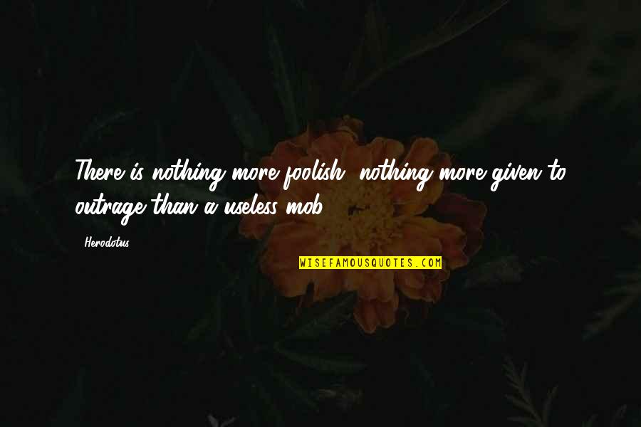 Herodotus's Quotes By Herodotus: There is nothing more foolish, nothing more given