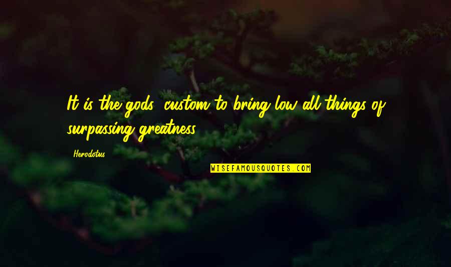 Herodotus's Quotes By Herodotus: It is the gods' custom to bring low