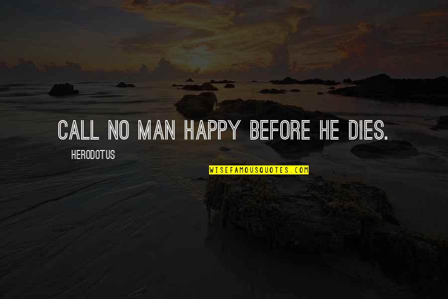 Herodotus's Quotes By Herodotus: Call no man happy before he dies.