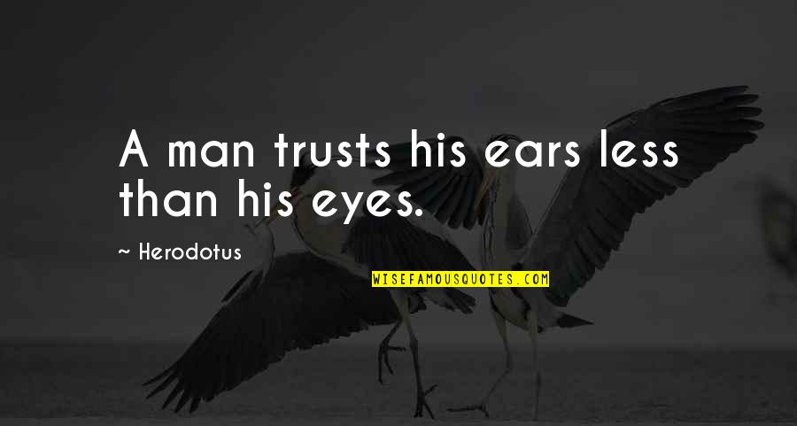 Herodotus's Quotes By Herodotus: A man trusts his ears less than his