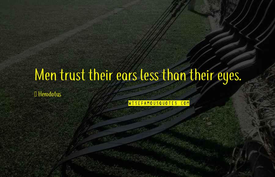Herodotus's Quotes By Herodotus: Men trust their ears less than their eyes.