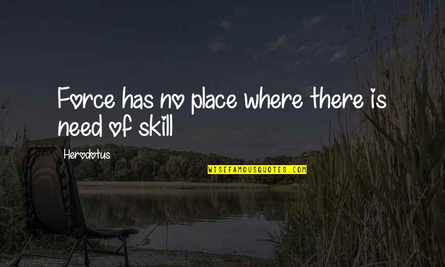 Herodotus's Quotes By Herodotus: Force has no place where there is need