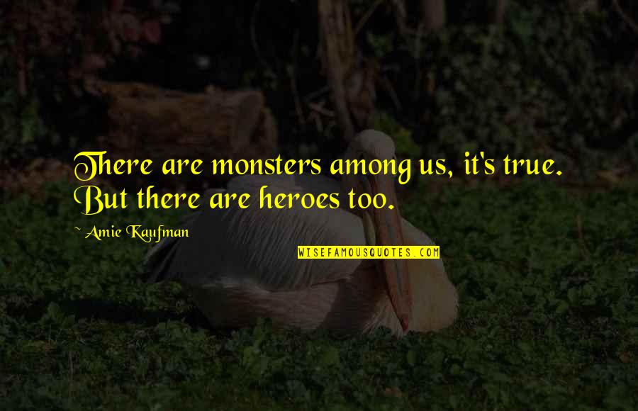 Heroes Among Us Quotes By Amie Kaufman: There are monsters among us, it's true. But