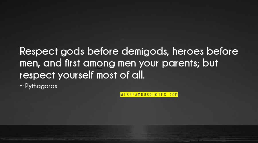 Heroes Among Us Quotes By Pythagoras: Respect gods before demigods, heroes before men, and