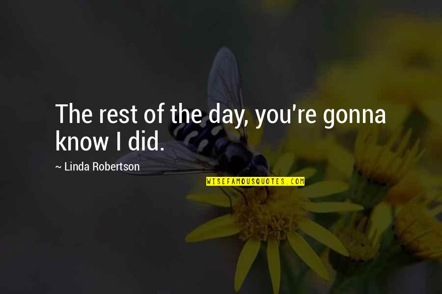Heroes And Death Quotes By Linda Robertson: The rest of the day, you're gonna know Heroes And Death Quotes By Linda Robertson: The rest of the day, you're gonna know
