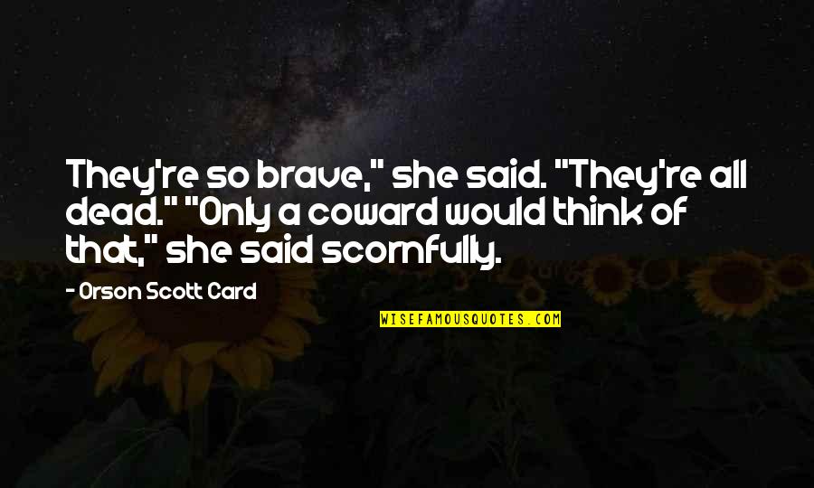 Heroes And Death Quotes By Orson Scott Card: They're so brave," she said. "They're all dead."