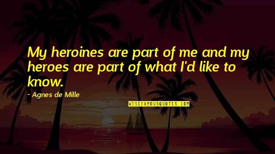 Heroes And Heroines Quotes By Agnes De Mille: My heroines are part of me and my