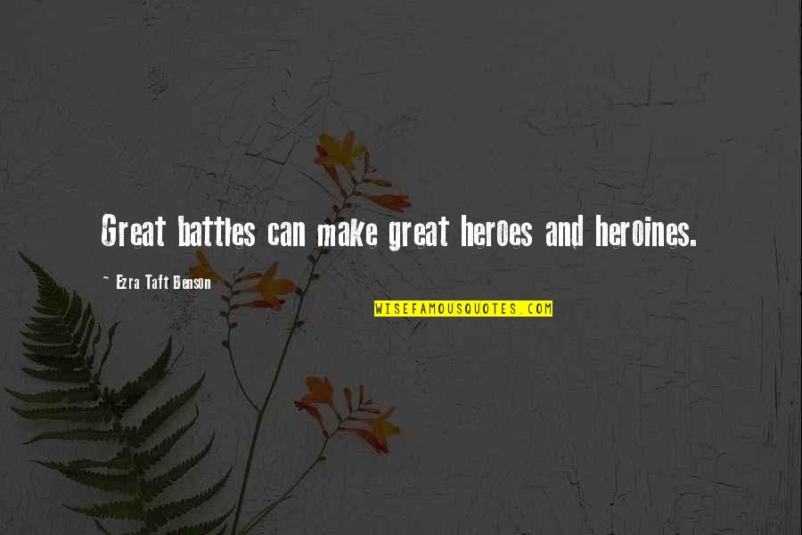 Heroes And Heroines Quotes By Ezra Taft Benson: Great battles can make great heroes and heroines.