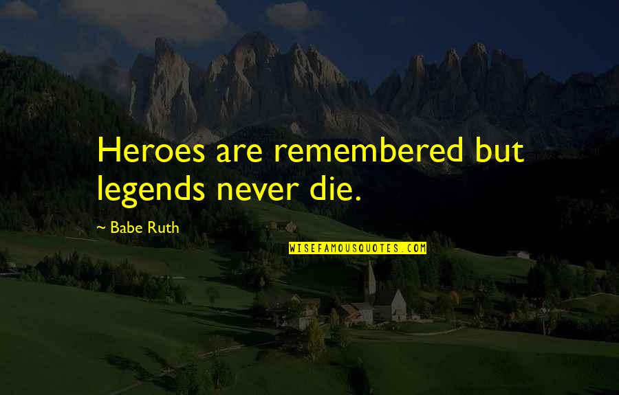 Heroes And Legends Quotes By Babe Ruth: Heroes are remembered but legends never die. Heroes And Legends Quotes By Babe Ruth: Heroes are remembered but legends never die.