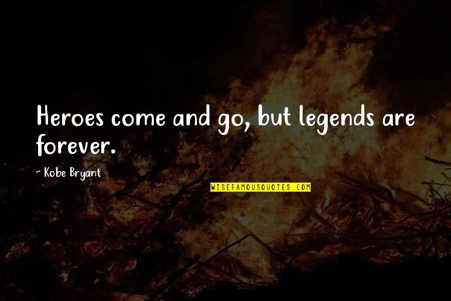 Heroes And Legends Quotes By Kobe Bryant: Heroes come and go, but legends are forever.