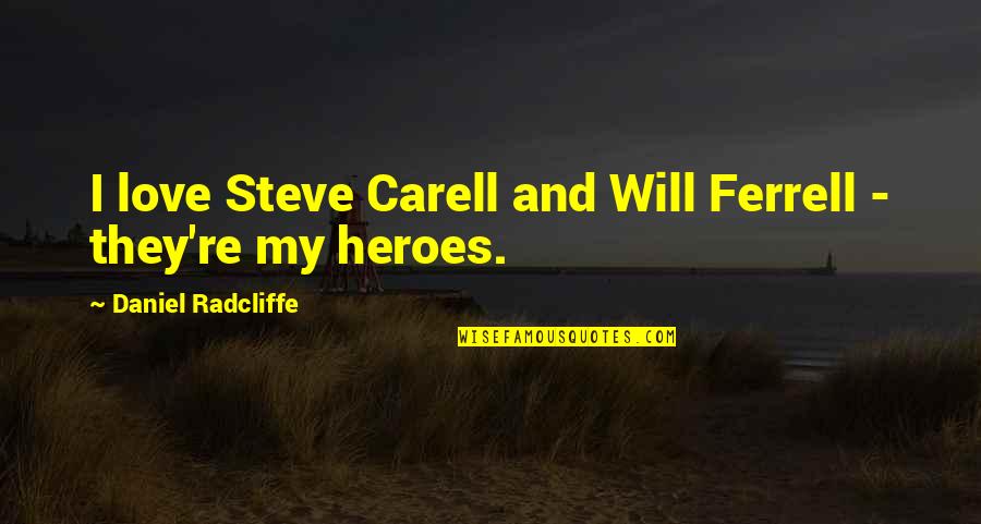 Heroes And Love Quotes By Daniel Radcliffe: I love Steve Carell and Will Ferrell -