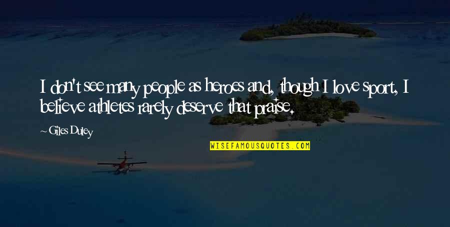 Heroes And Love Quotes By Giles Duley: I don't see many people as heroes and,