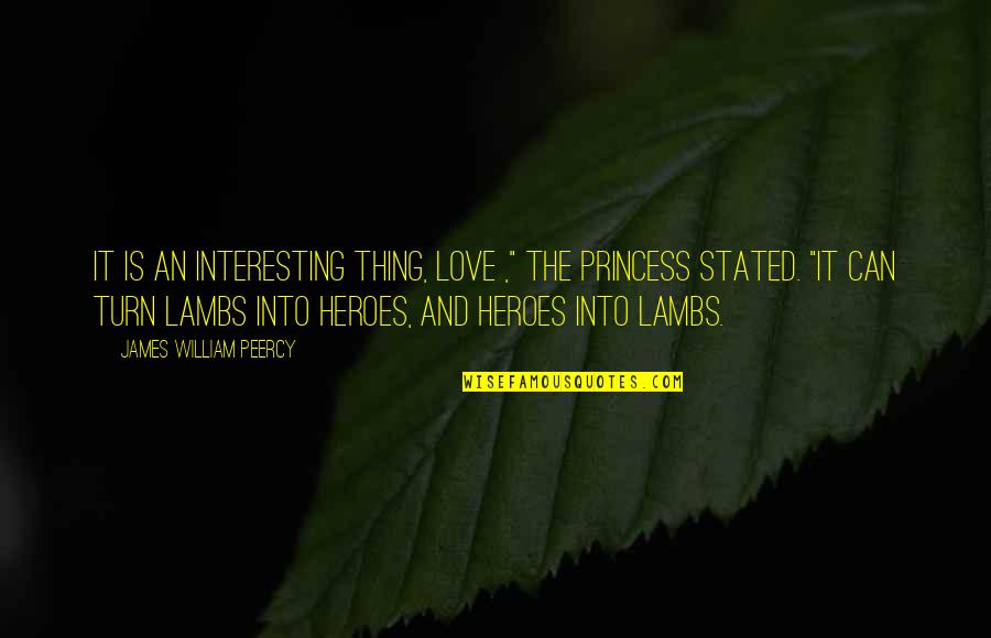 Heroes And Love Quotes By James William Peercy: It is an interesting thing, love ," the