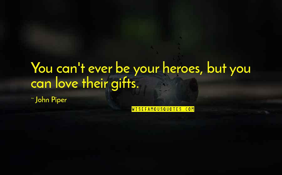 Heroes And Love Quotes By John Piper: You can't ever be your heroes, but you