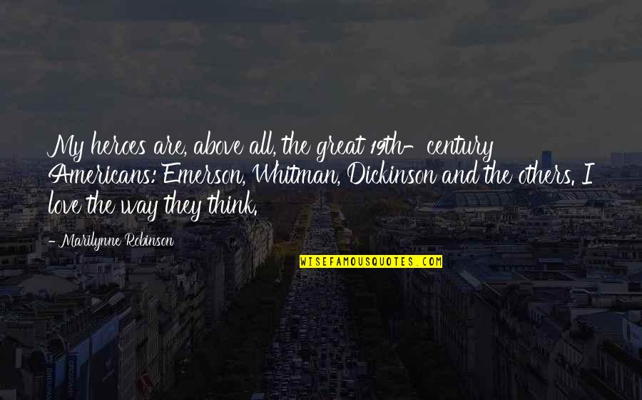 Heroes And Love Quotes By Marilynne Robinson: My heroes are, above all, the great 19th-century