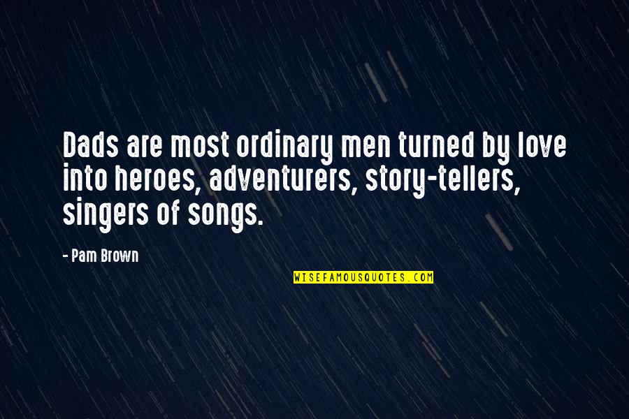 Heroes And Love Quotes By Pam Brown: Dads are most ordinary men turned by love