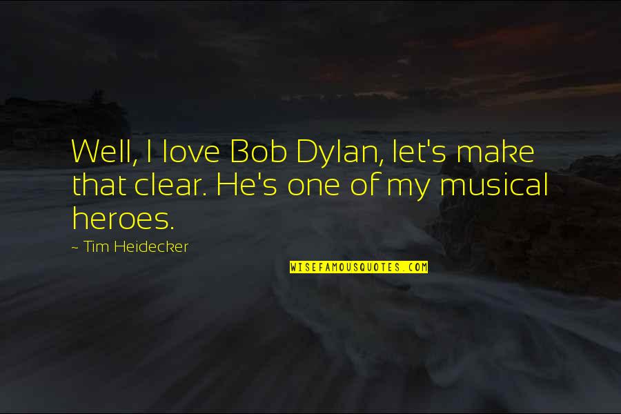Heroes And Love Quotes By Tim Heidecker: Well, I love Bob Dylan, let's make that