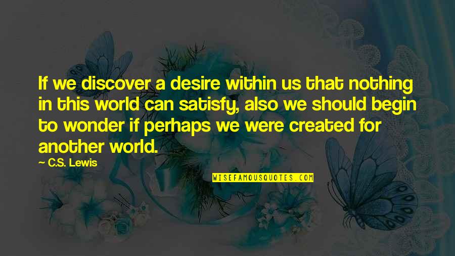 Heroes And Soldiers Quotes By C.S. Lewis: If we discover a desire within us that Heroes And Soldiers Quotes By C.S. Lewis: If we discover a desire within us that
