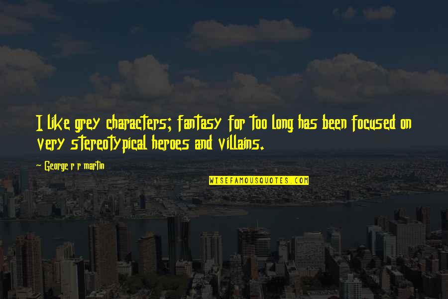 Heroes And Villains Quotes By George R R Martin: I like grey characters; fantasy for too long