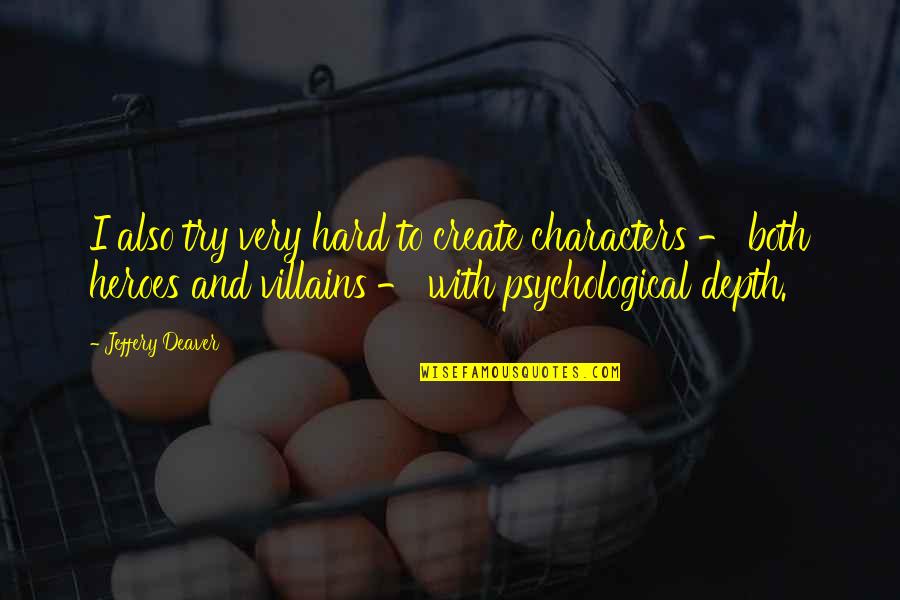 Heroes And Villains Quotes By Jeffery Deaver: I also try very hard to create characters