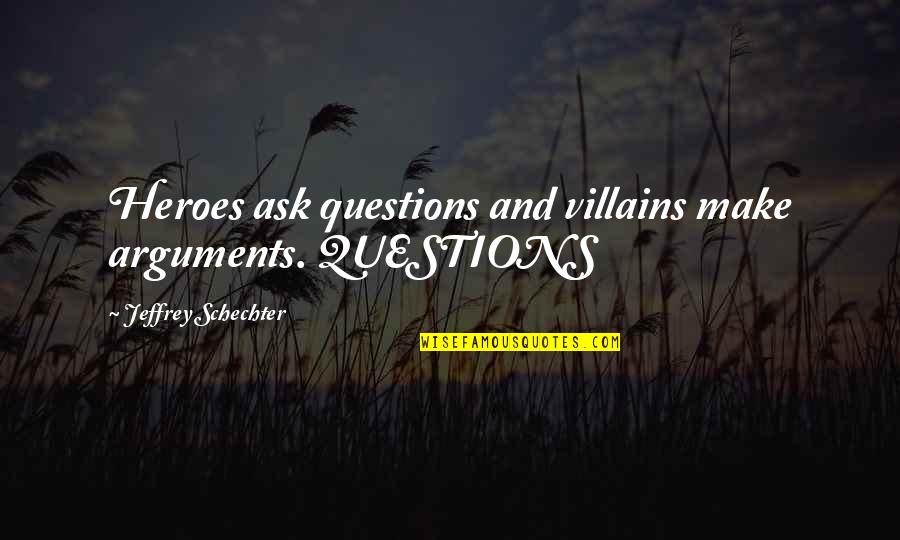 Heroes And Villains Quotes By Jeffrey Schechter: Heroes ask questions and villains make arguments. QUESTIONS