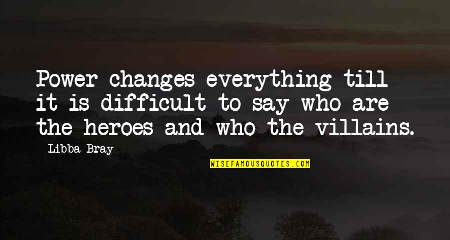 Heroes And Villains Quotes By Libba Bray: Power changes everything till it is difficult to