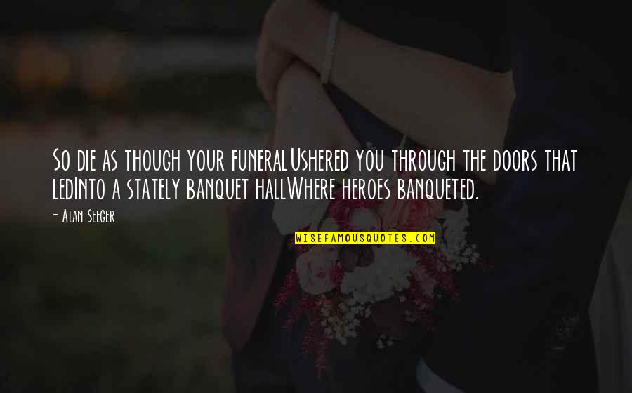 Heroes Death Quotes By Alan Seeger: So die as though your funeralUshered you through