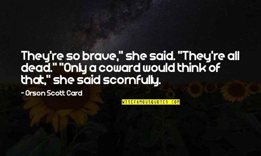 Heroes Death Quotes By Orson Scott Card: They're so brave," she said. "They're all dead."