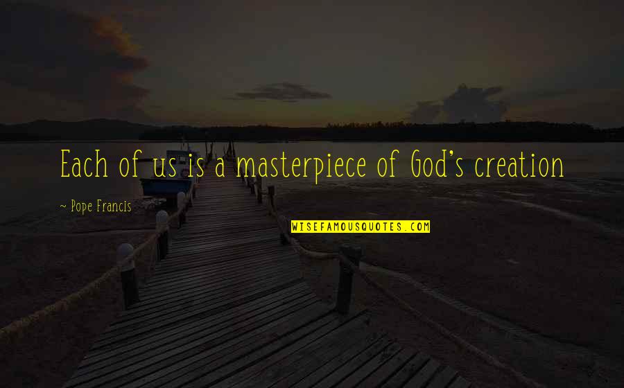 Heroes Dont Wear Capes Quotes By Pope Francis: Each of us is a masterpiece of God's Heroes Dont Wear Capes Quotes By Pope Francis: Each of us is a masterpiece of God's