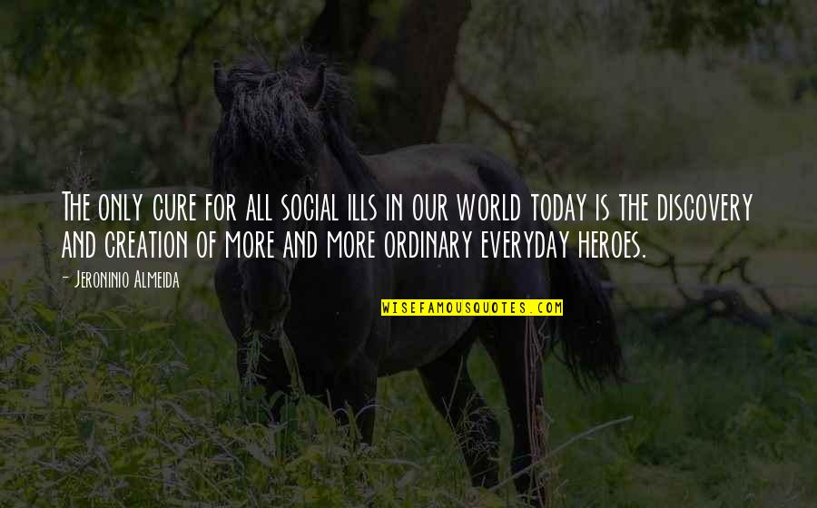Heroes In Everyday Life Quotes By Jeroninio Almeida: The only cure for all social ills in