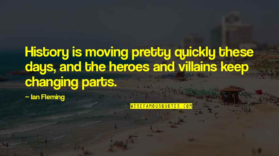 Heroes In History Quotes By Ian Fleming: History is moving pretty quickly these days, and