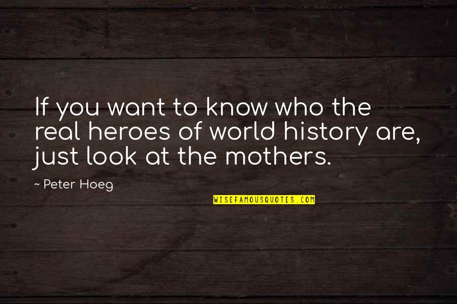 Heroes In History Quotes By Peter Hoeg: If you want to know who the real