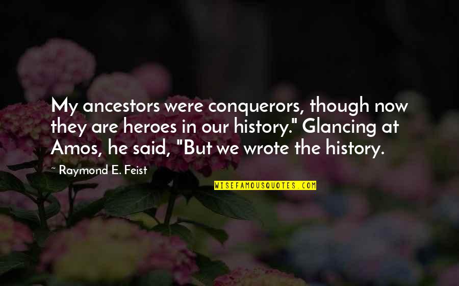 Heroes In History Quotes By Raymond E. Feist: My ancestors were conquerors, though now they are