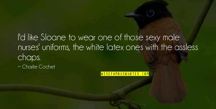Heroes In Literature Quotes By Charlie Cochet: I'd like Sloane to wear one of those Heroes In Literature Quotes By Charlie Cochet: I'd like Sloane to wear one of those