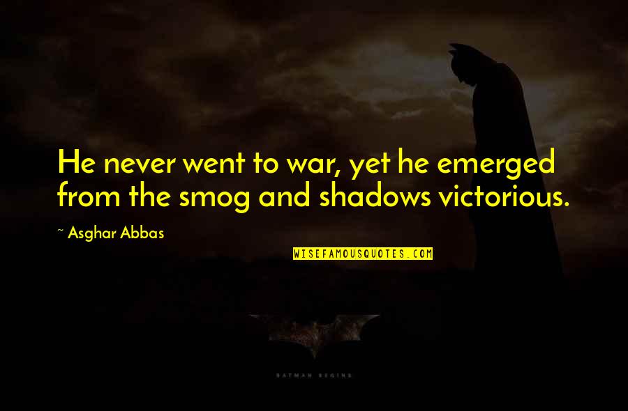 Heroes In War Quotes By Asghar Abbas: He never went to war, yet he emerged