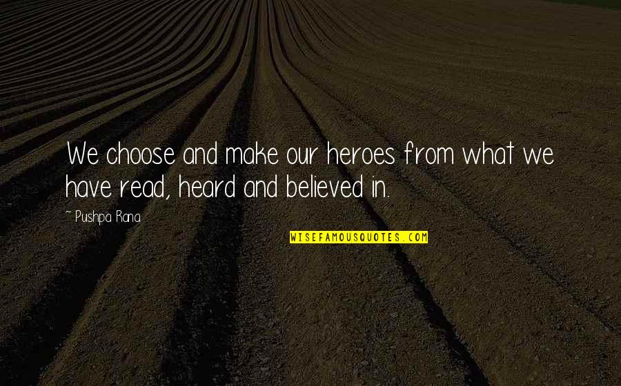 Heroes In War Quotes By Pushpa Rana: We choose and make our heroes from what