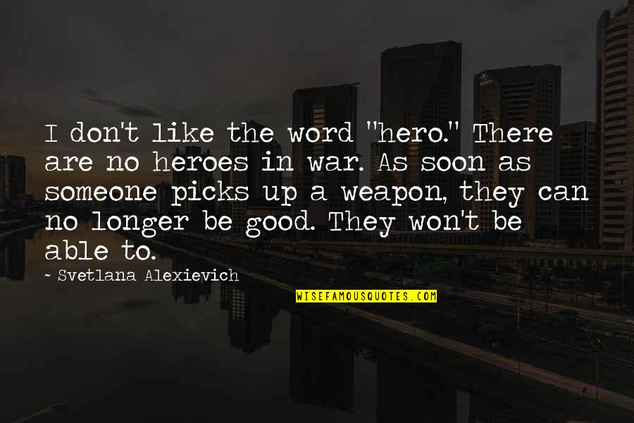Heroes In War Quotes By Svetlana Alexievich: I don't like the word "hero." There are