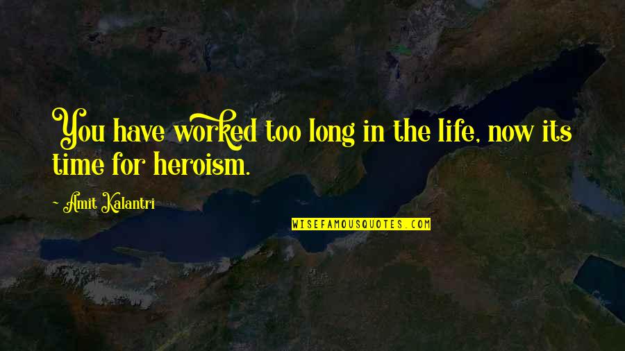 Heroes In Your Life Quotes By Amit Kalantri: You have worked too long in the life,
