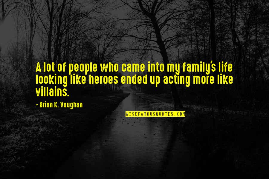 Heroes In Your Life Quotes By Brian K. Vaughan: A lot of people who came into my