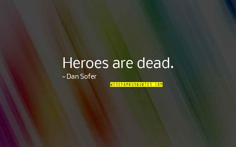 Heroes In Your Life Quotes By Dan Sofer: Heroes are dead.