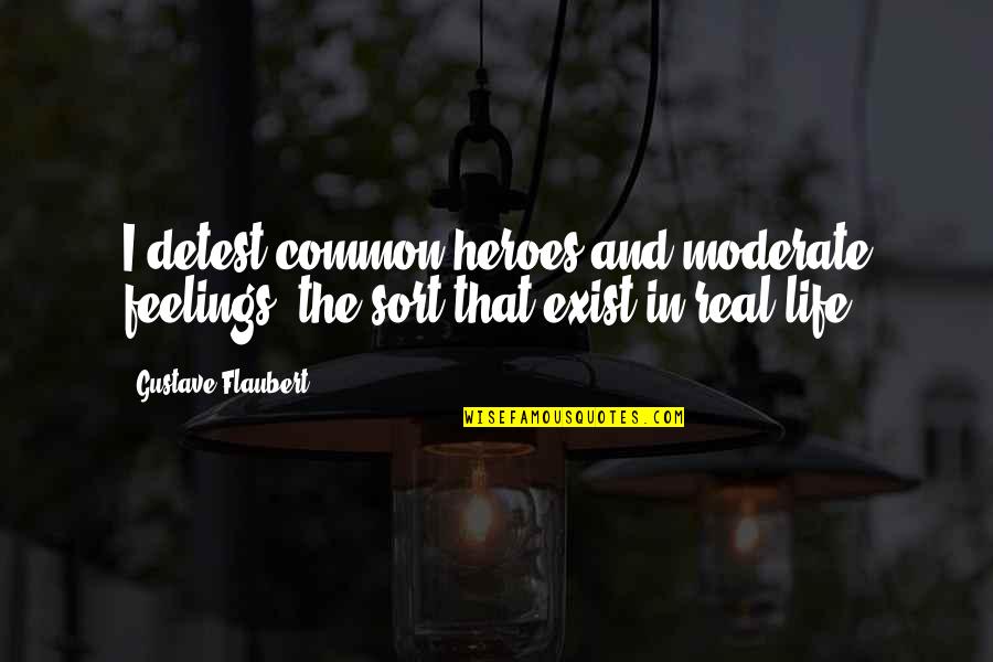 Heroes In Your Life Quotes By Gustave Flaubert: I detest common heroes and moderate feelings, the