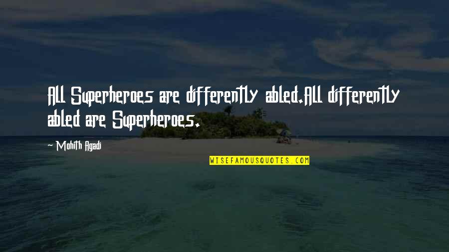 Heroes In Your Life Quotes By Mohith Agadi: All Superheroes are differently abled.All differently abled are