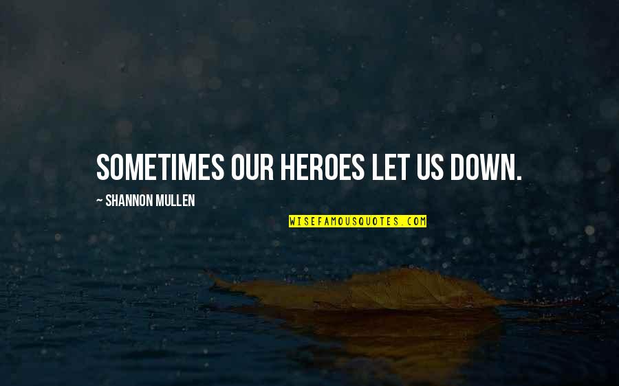 Heroes In Your Life Quotes By Shannon Mullen: Sometimes our heroes let us down.