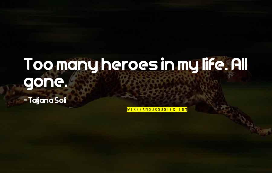 Heroes In Your Life Quotes By Tatjana Soli: Too many heroes in my life. All gone.