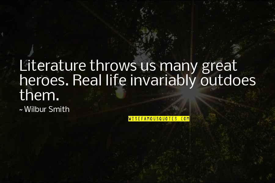 Heroes In Your Life Quotes By Wilbur Smith: Literature throws us many great heroes. Real life
