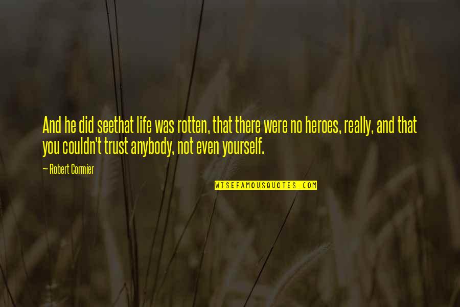 Heroes Robert Cormier Quotes By Robert Cormier: And he did seethat life was rotten, that