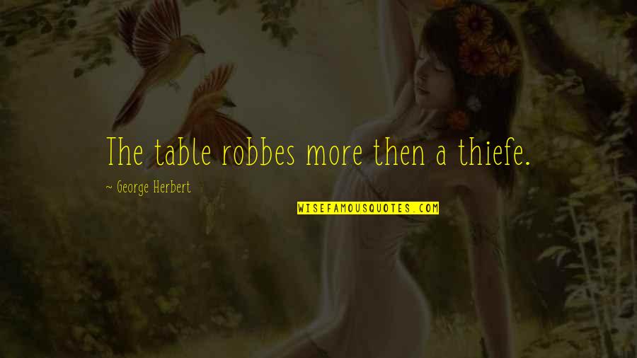 Heroes Serie Quotes By George Herbert: The table robbes more then a thiefe.